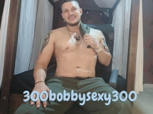 300bobbysexy300