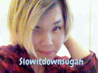 Slowitdownsugah