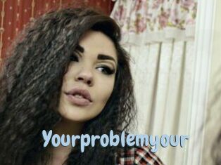 Yourproblemyour